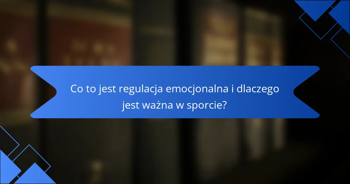 Co to jest regulacja emocjonalna i dlaczego jest ważna w sporcie?