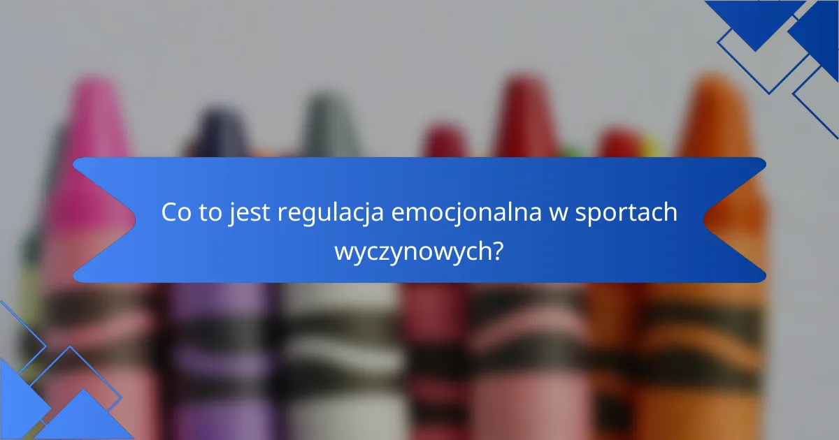 Co to jest regulacja emocjonalna w sportach wyczynowych?