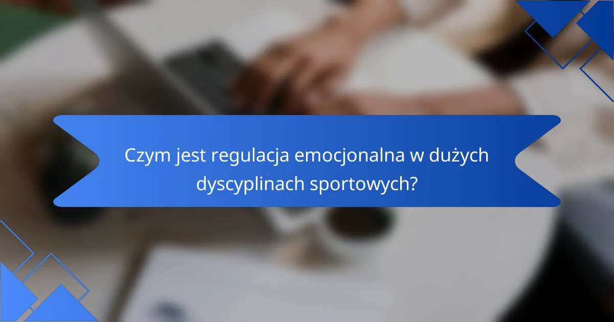 Czym jest regulacja emocjonalna w dużych dyscyplinach sportowych?