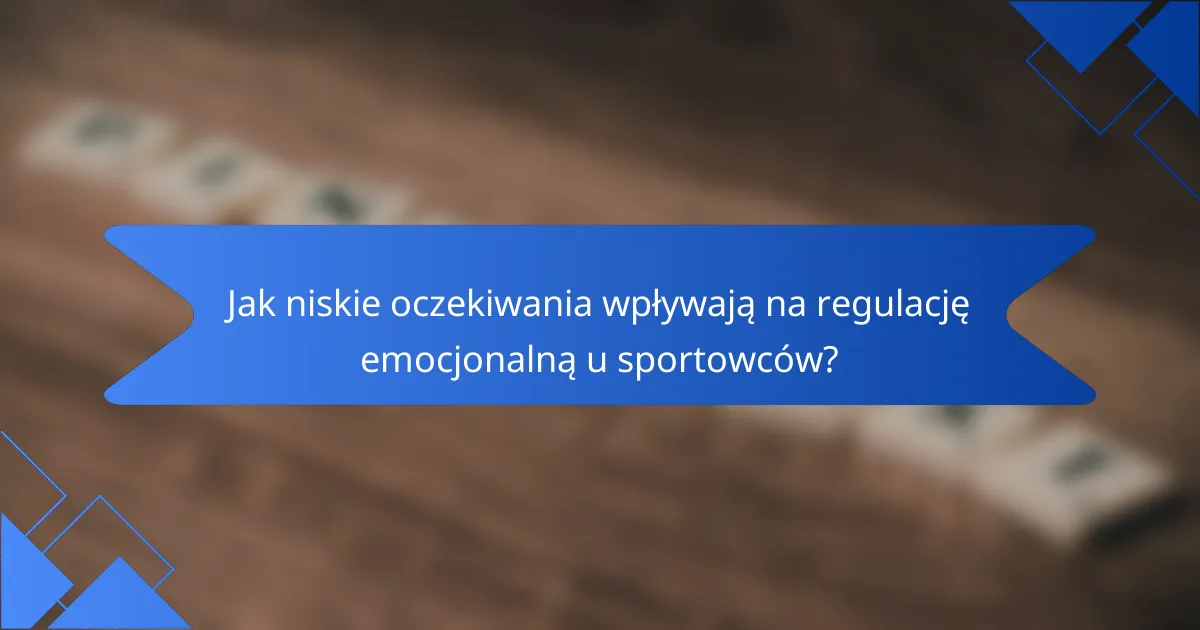 Jak niskie oczekiwania wpływają na regulację emocjonalną u sportowców?