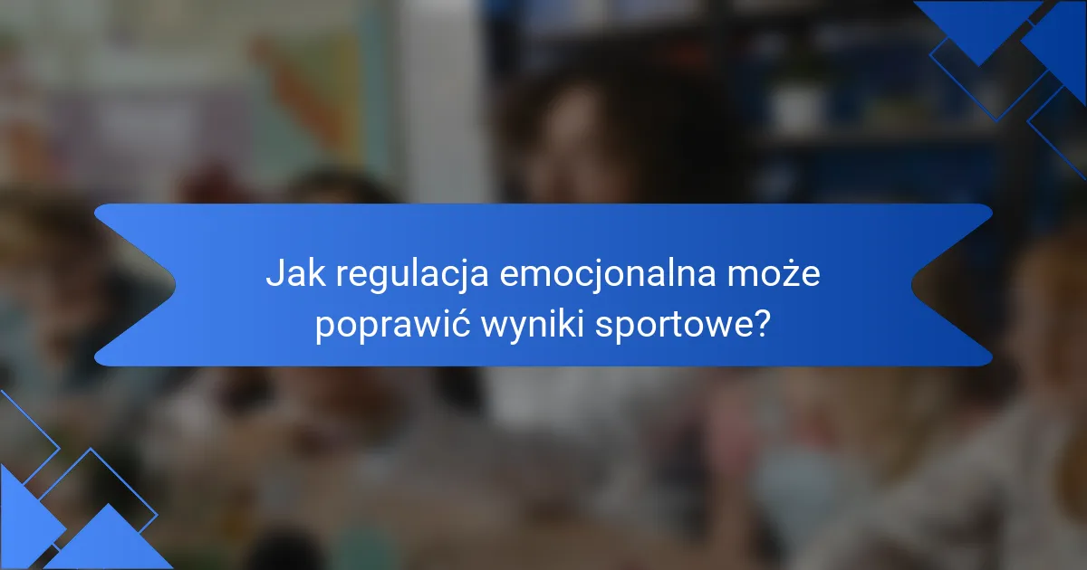 Jak regulacja emocjonalna może poprawić wyniki sportowe?