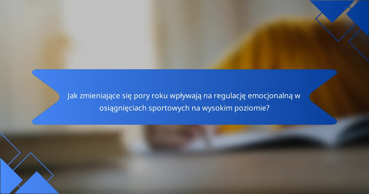 Jak zmieniające się pory roku wpływają na regulację emocjonalną w osiągnięciach sportowych na wysokim poziomie?