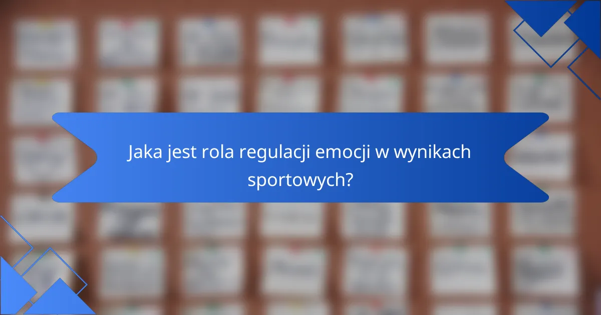 Jaka jest rola regulacji emocji w wynikach sportowych?