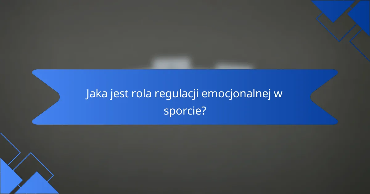 Jaka jest rola regulacji emocjonalnej w sporcie?