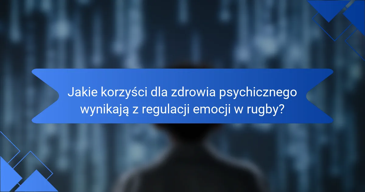Jakie korzyści dla zdrowia psychicznego wynikają z regulacji emocji w rugby?