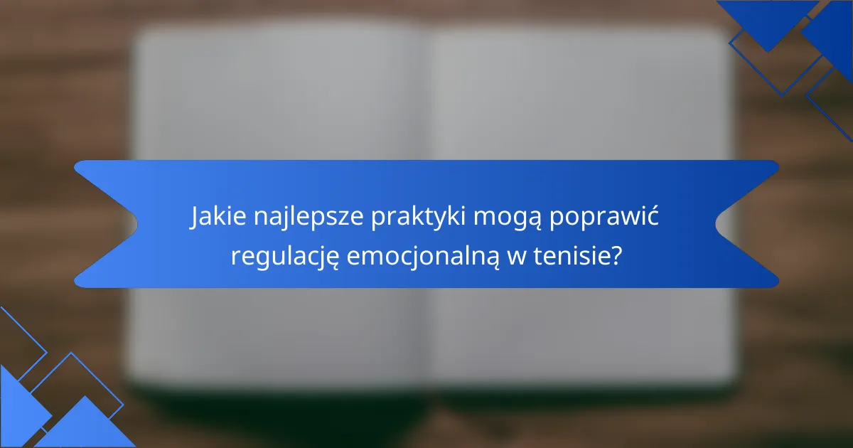 Jakie najlepsze praktyki mogą poprawić regulację emocjonalną w tenisie?