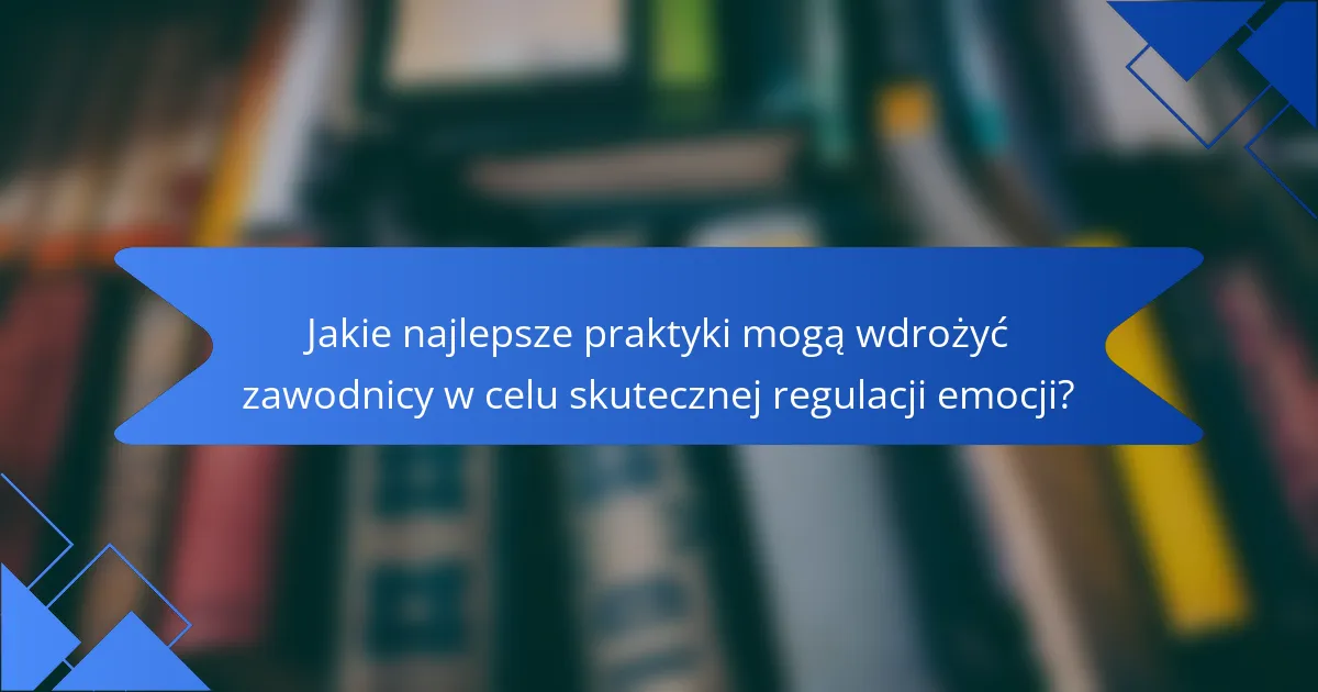 Jakie najlepsze praktyki mogą wdrożyć zawodnicy w celu skutecznej regulacji emocji?