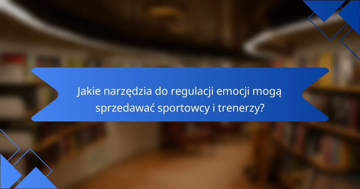 Jakie narzędzia do regulacji emocji mogą sprzedawać sportowcy i trenerzy?