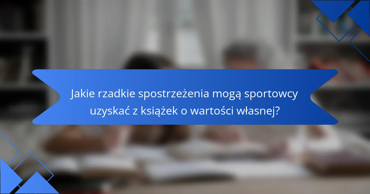 Jakie rzadkie spostrzeżenia mogą sportowcy uzyskać z książek o wartości własnej?
