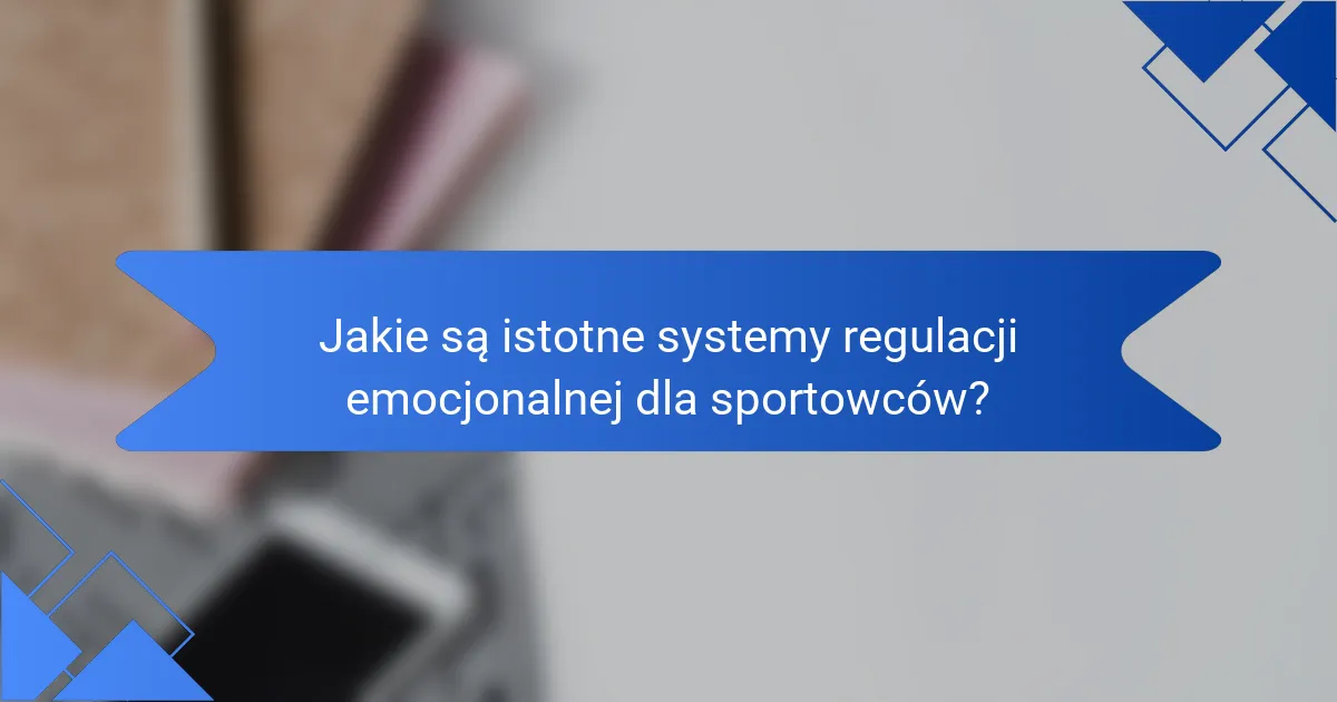Jakie są istotne systemy regulacji emocjonalnej dla sportowców?