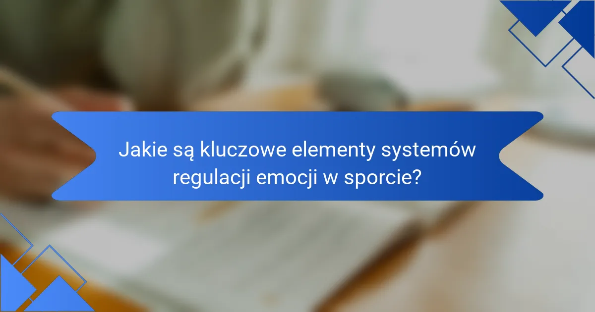 Jakie są kluczowe elementy systemów regulacji emocji w sporcie?