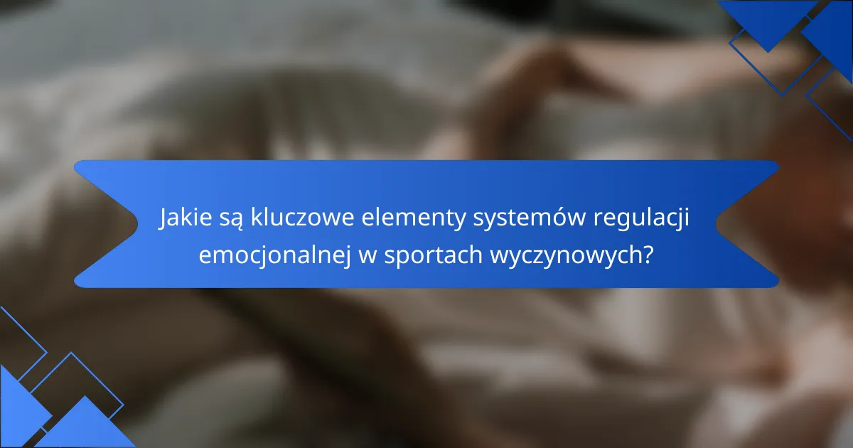Jakie są kluczowe elementy systemów regulacji emocjonalnej w sportach wyczynowych?