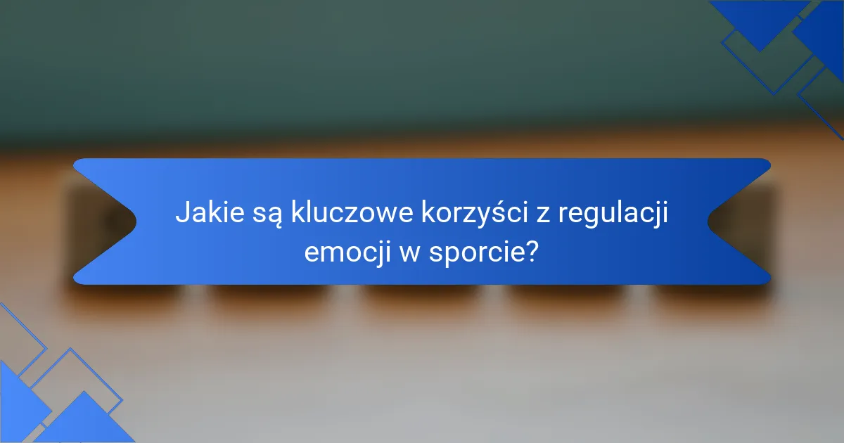 Jakie są kluczowe korzyści z regulacji emocji w sporcie?
