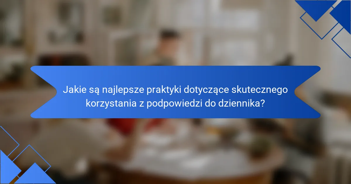 Jakie są najlepsze praktyki dotyczące skutecznego korzystania z podpowiedzi do dziennika?