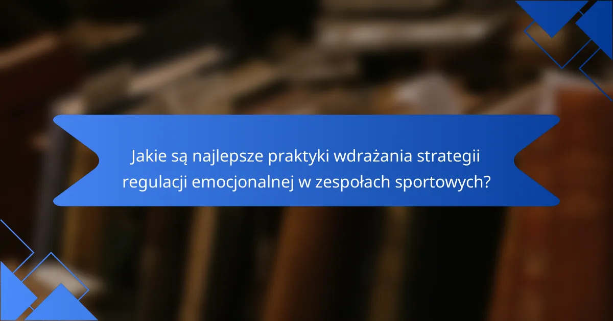 Jakie są najlepsze praktyki wdrażania strategii regulacji emocjonalnej w zespołach sportowych?