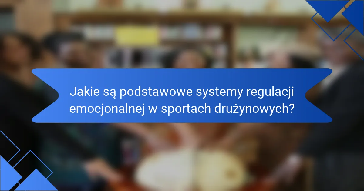 Jakie są podstawowe systemy regulacji emocjonalnej w sportach drużynowych?