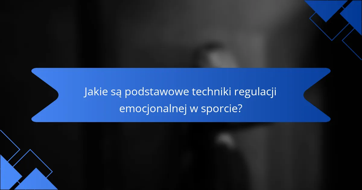 Jakie są podstawowe techniki regulacji emocjonalnej w sporcie?