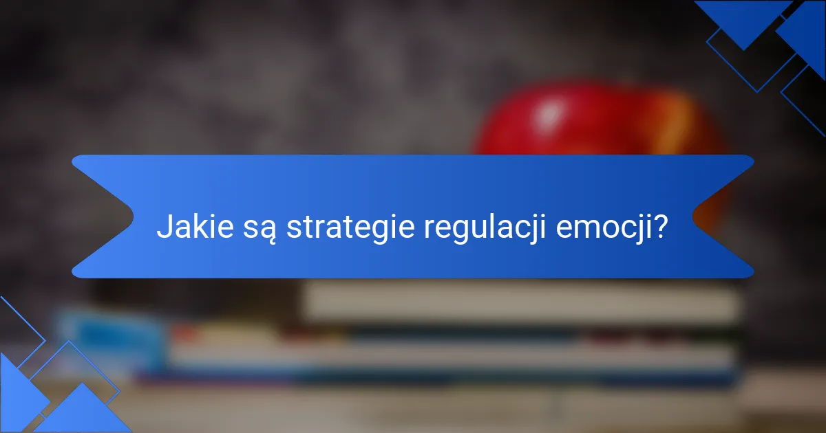 Jakie są strategie regulacji emocji?