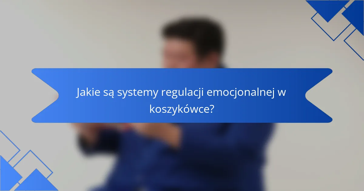 Jakie są systemy regulacji emocjonalnej w koszykówce?
