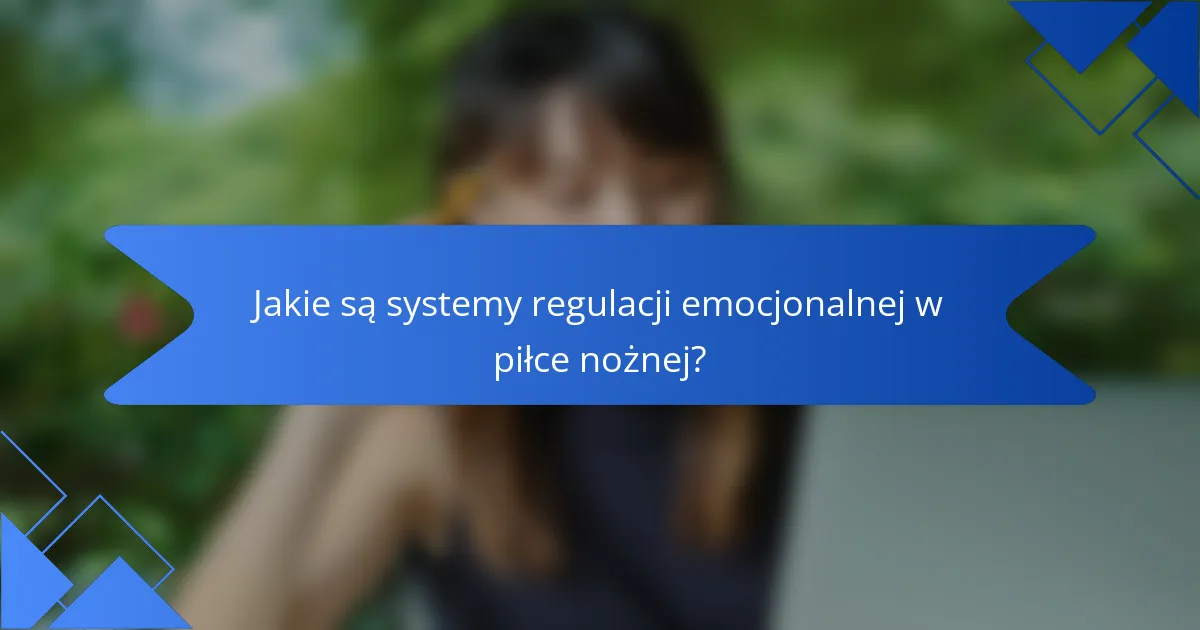Jakie są systemy regulacji emocjonalnej w piłce nożnej?