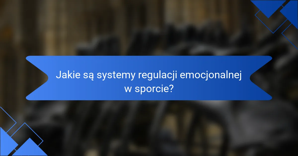 Jakie są systemy regulacji emocjonalnej w sporcie?
