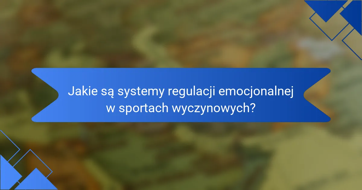 Jakie są systemy regulacji emocjonalnej w sportach wyczynowych?