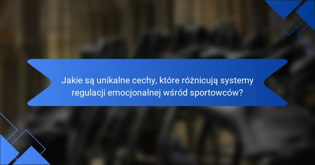 Jakie są unikalne cechy, które różnicują systemy regulacji emocjonalnej wśród sportowców?