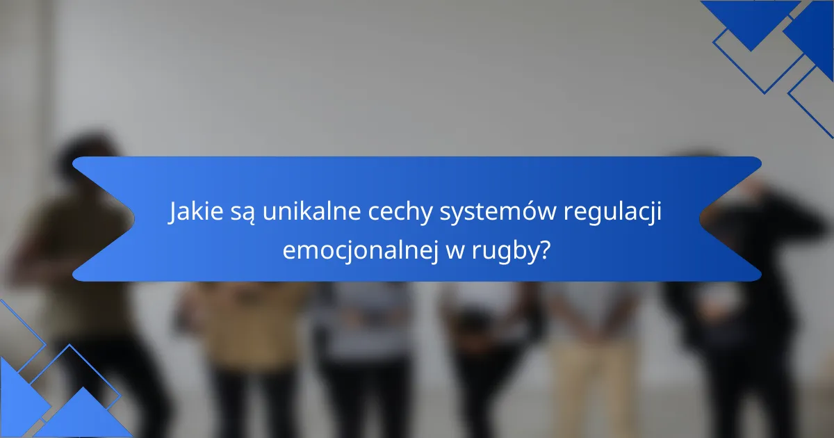 Jakie są unikalne cechy systemów regulacji emocjonalnej w rugby?