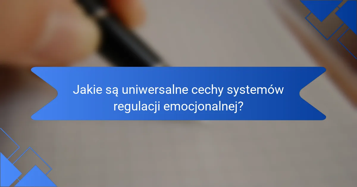 Jakie są uniwersalne cechy systemów regulacji emocjonalnej?