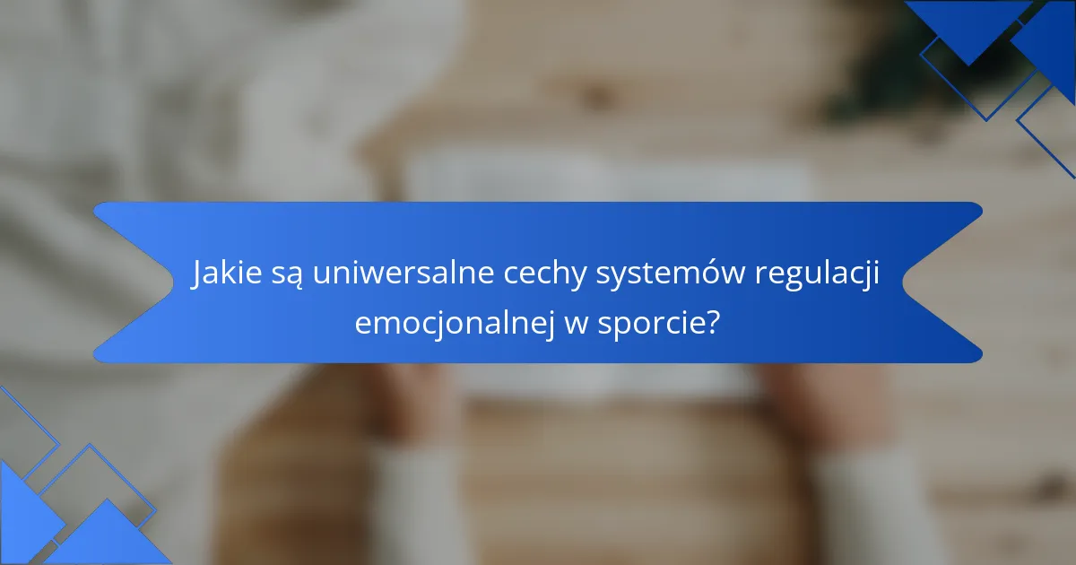 Jakie są uniwersalne cechy systemów regulacji emocjonalnej w sporcie?