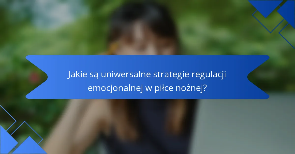 Jakie są uniwersalne strategie regulacji emocjonalnej w piłce nożnej?