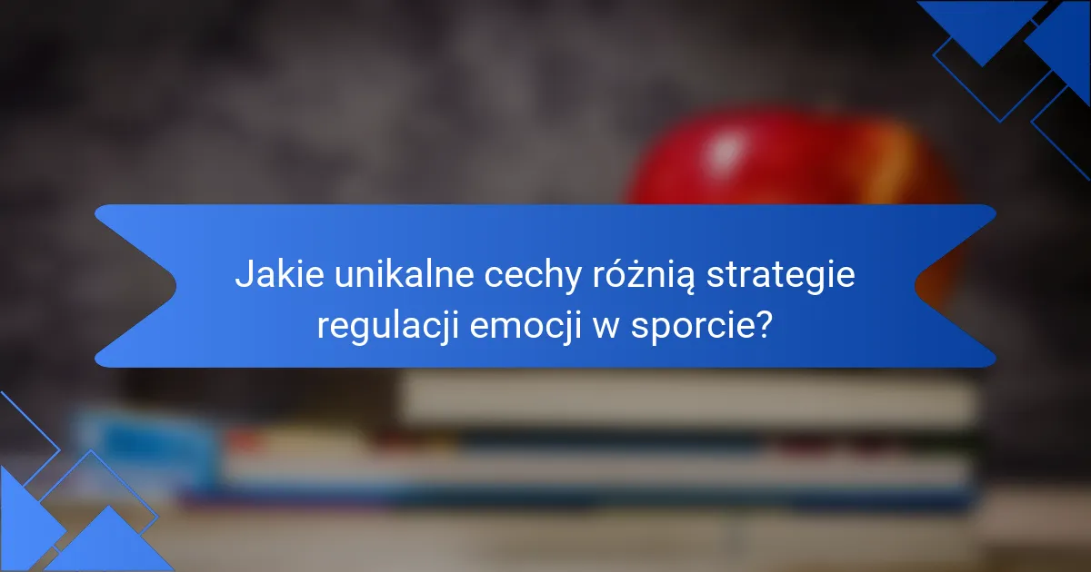 Jakie unikalne cechy różnią strategie regulacji emocji w sporcie?