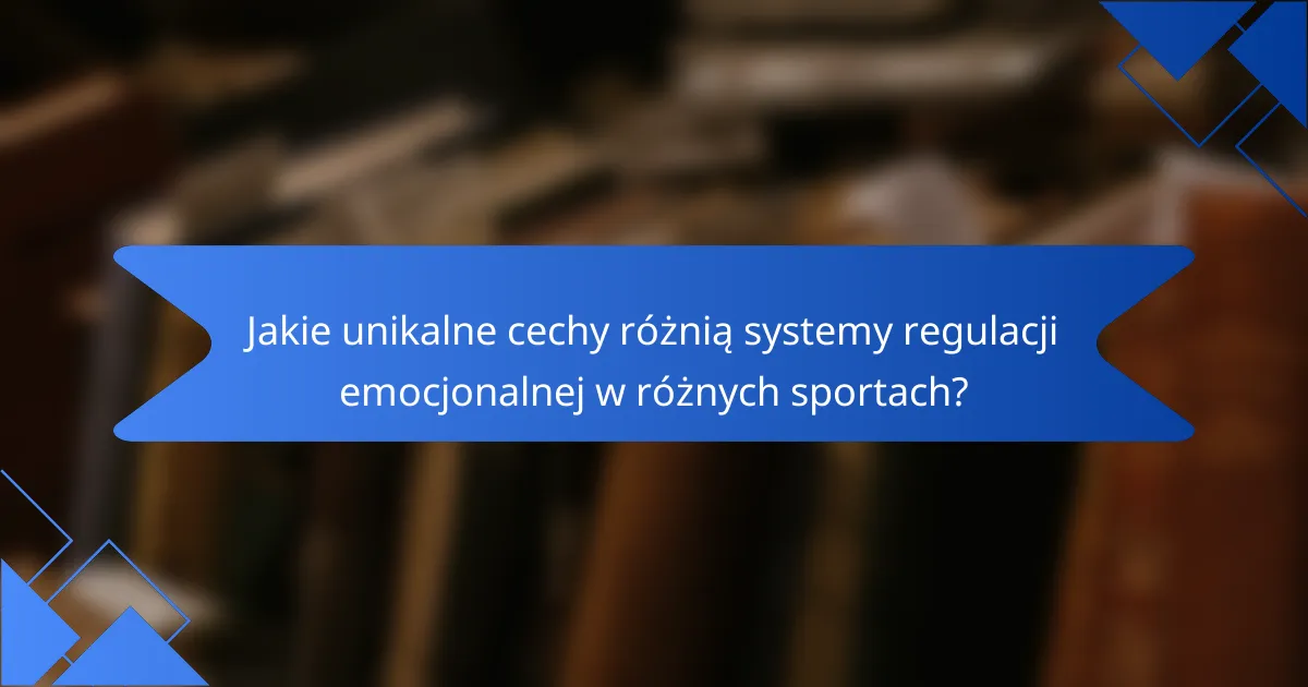 Jakie unikalne cechy różnią systemy regulacji emocjonalnej w różnych sportach?