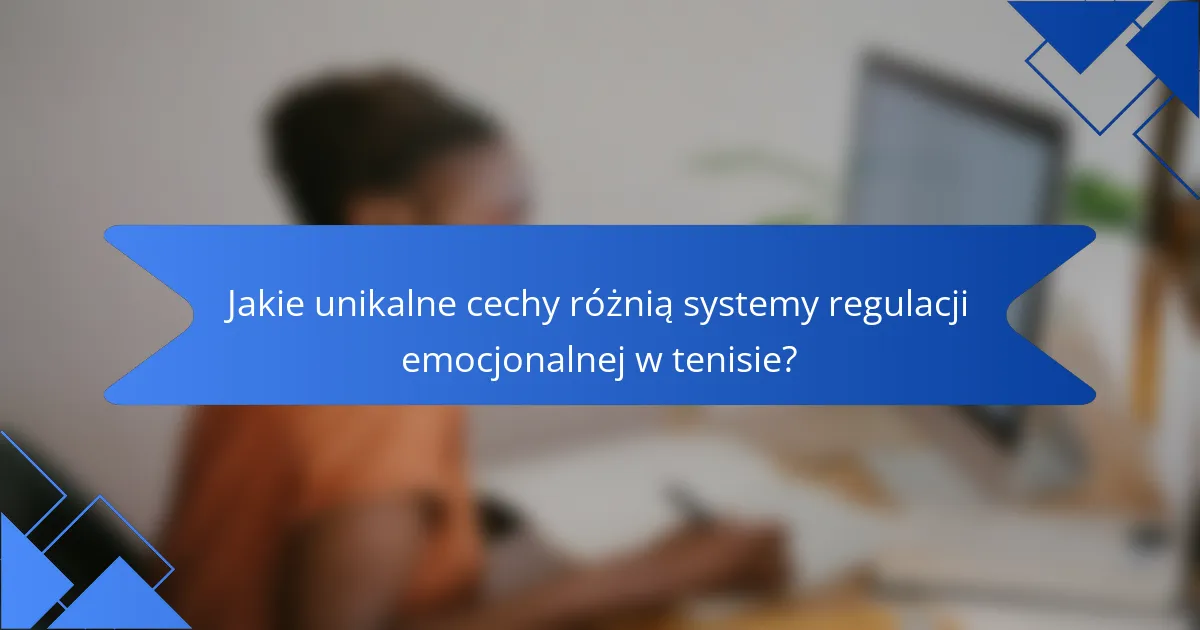Jakie unikalne cechy różnią systemy regulacji emocjonalnej w tenisie?