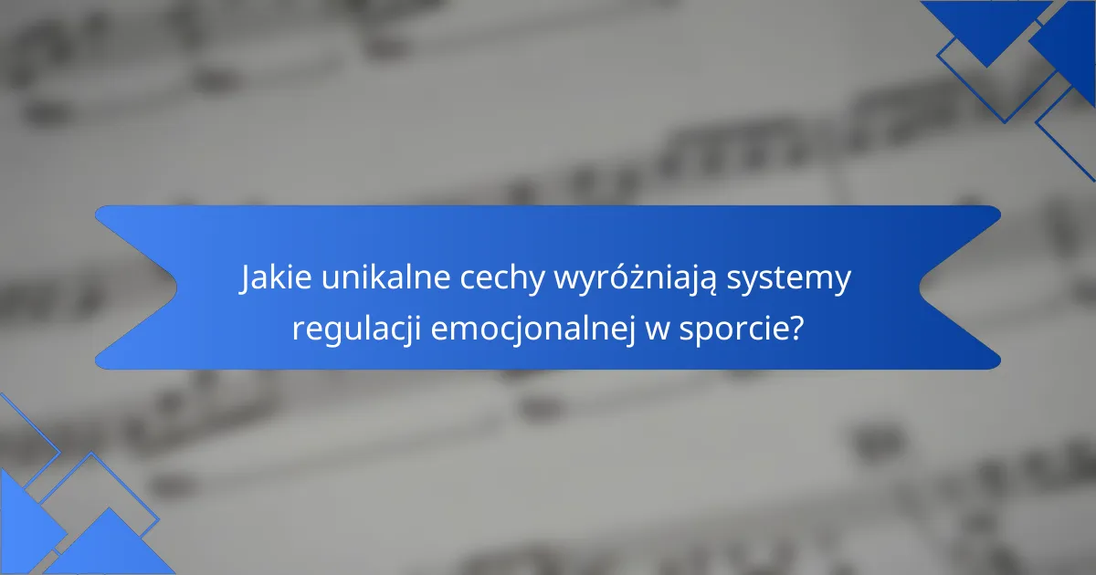 Jakie unikalne cechy wyróżniają systemy regulacji emocjonalnej w sporcie?