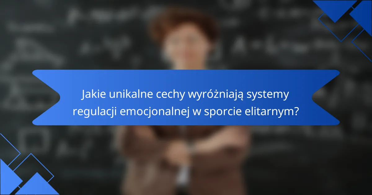 Jakie unikalne cechy wyróżniają systemy regulacji emocjonalnej w sporcie elitarnym?