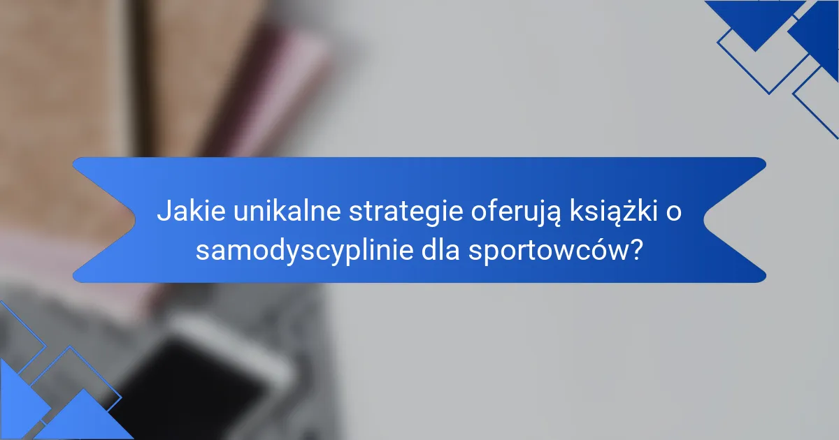 Jakie unikalne strategie oferują książki o samodyscyplinie dla sportowców?