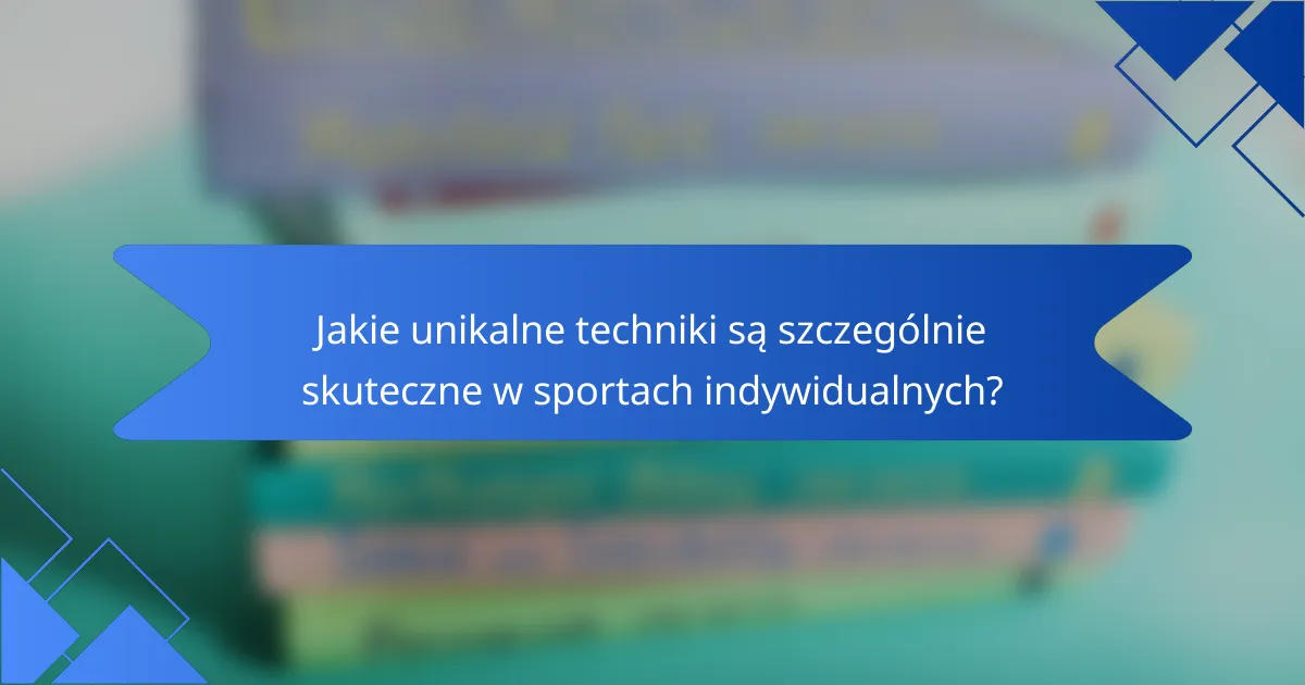 Jakie unikalne techniki są szczególnie skuteczne w sportach indywidualnych?