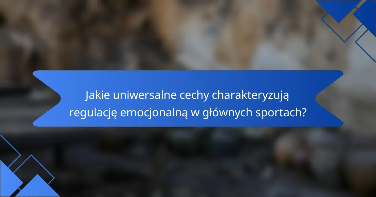 Jakie uniwersalne cechy charakteryzują regulację emocjonalną w głównych sportach?