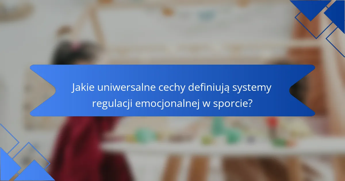 Jakie uniwersalne cechy definiują systemy regulacji emocjonalnej w sporcie?