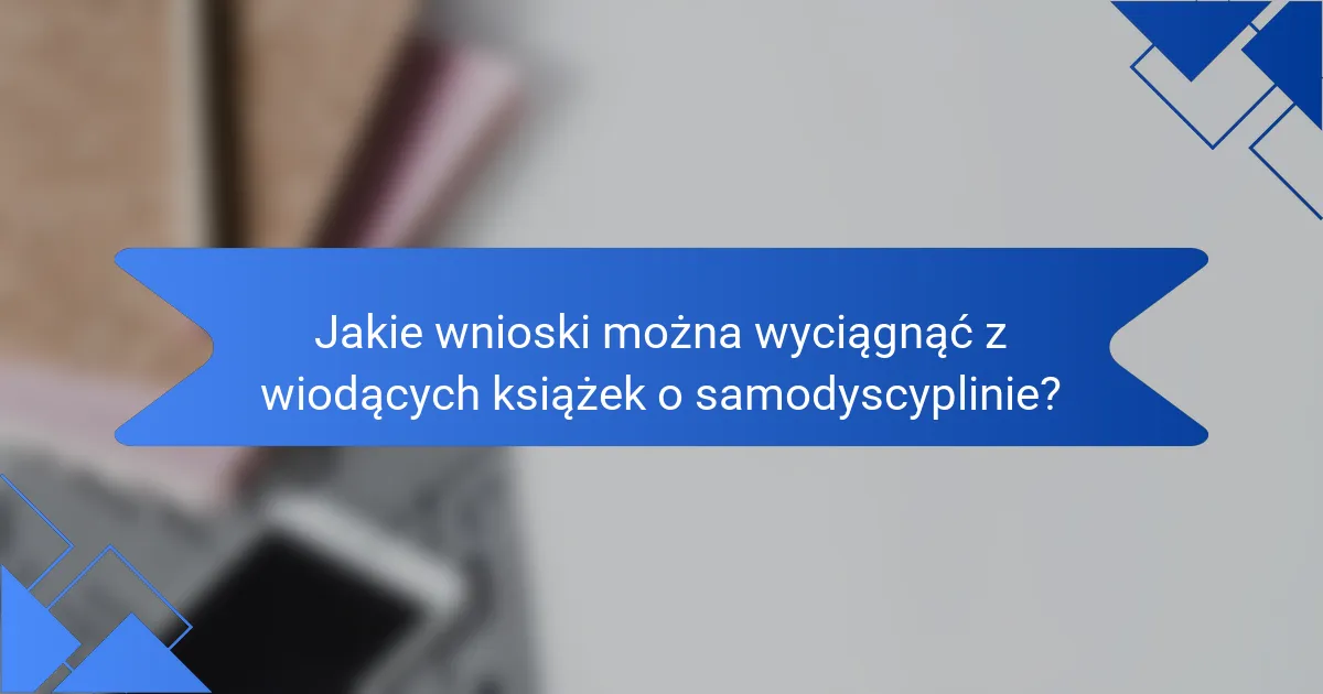 Jakie wnioski można wyciągnąć z wiodących książek o samodyscyplinie?