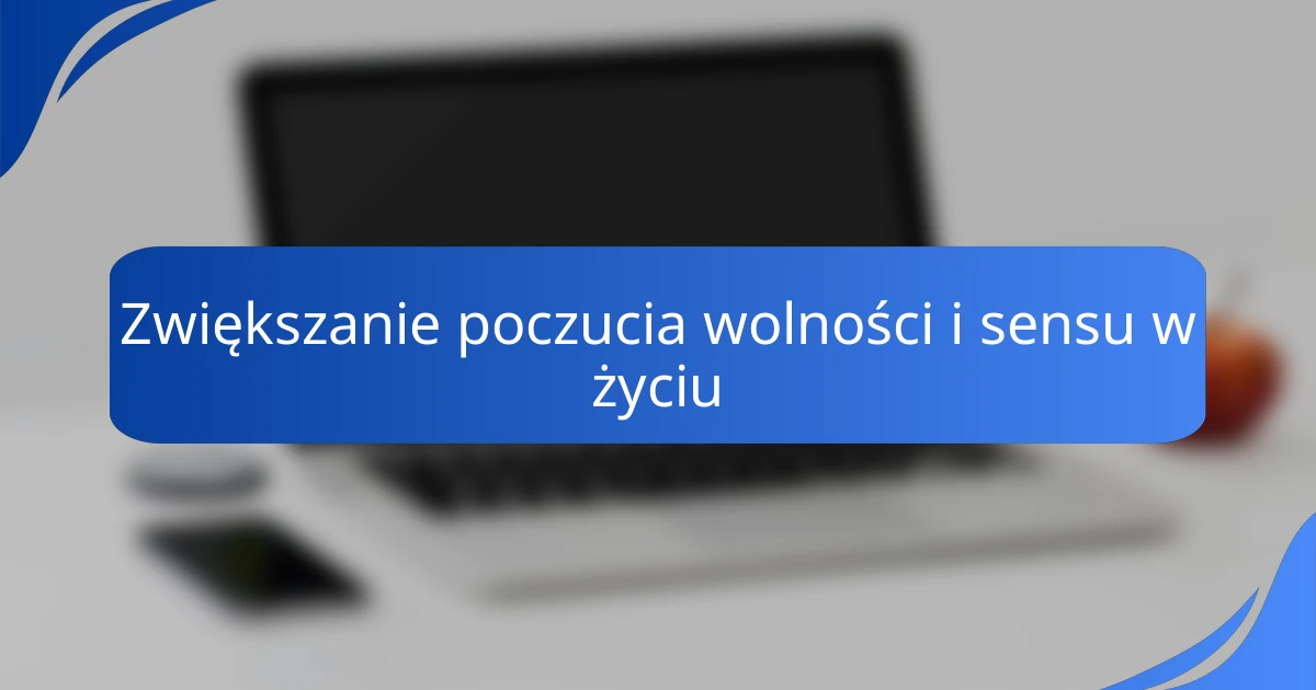 Zwiększanie poczucia wolności i sensu w życiu